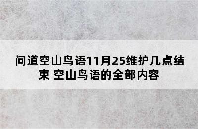 问道空山鸟语11月25维护几点结束 空山鸟语的全部内容